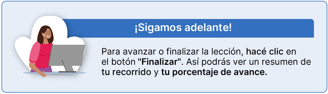 Sigamos adenlante! Para avanzar o finalizar la lección, hace clic en Finalizar Así podrás ver un resumen de tu recorrido