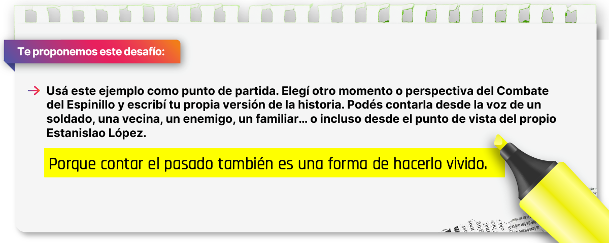 Te proponemos este desafío:
Usá este ejemplo como punto de partida. Elegí otro momento o perspectiva del Combate del Espinill